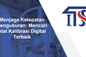 Menjaga Ketepatan Pengukuran: Mencari Alat Kalibrasi Digital Terbaik